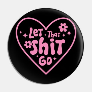 Let That Shit Go - Funny Pink T-Shirt Pin