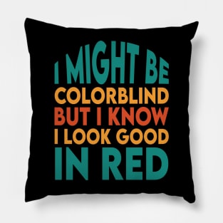 I Might Be Colorblind But I Know I Look Good In Red Pillow