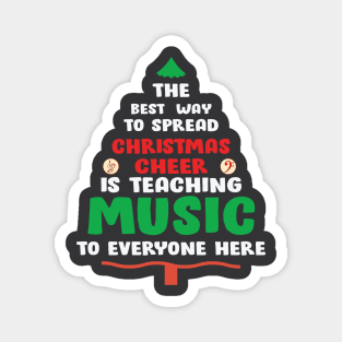 The best way to spread Christmas Cheer is teaching Music to Everyone Here Magnet