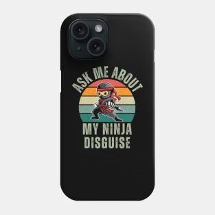 Ask Me About My Ninja Disguise Phone Case