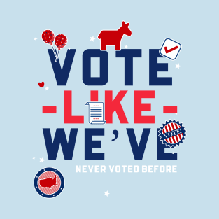 Vote Wisely Like We've Never Voted Before T-Shirt