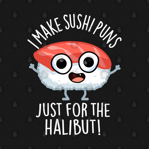 I Make Sushi Puns Just For The Halibut Funny Food Puns by punnybone