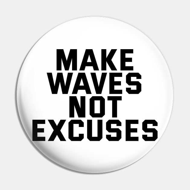 Make Waves Not Excuses Pin by Texevod