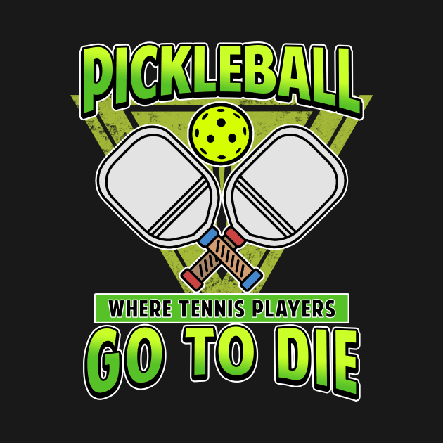 Pickleball Gifts Where Tennis Players Go To Die by Mesyo