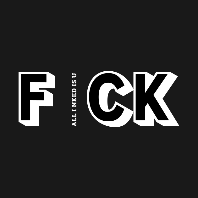 fck-all I Need Is U by 29 hour design