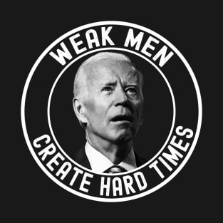 Weak Men Create Hard Times - Anti Biden - Conservative - Republican T-Shirt