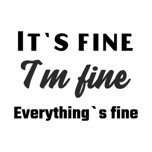 It`s fine I`m fine Everything`s fine T-Shirt