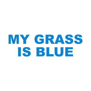 MY GRASS IS BLUE T-Shirt