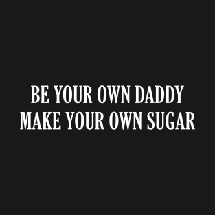 Sugar Daddy Shirt - Be Your Own Sugar Daddy T-Shirt