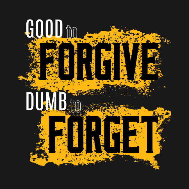 Good to Forgive Dumb to Forget by WIZECROW