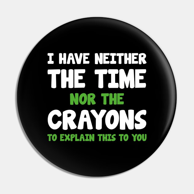 I Have Neither The Time Nor The Crayons Pin by family.d