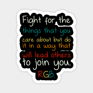 Fight For The Things You Care About But Do It In A Way That Will Lead Others To Join You RGB Magnet