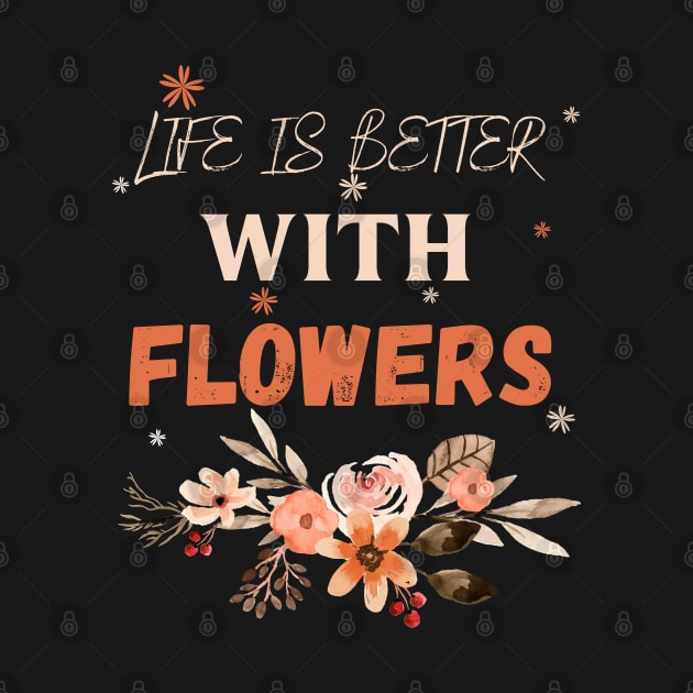 Life is better with flowers Flowers lover design gift for her who love floral design by Maroon55