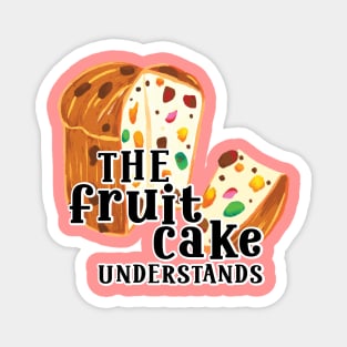 Funny Quote The Fruit cake undestands slogan Magnet