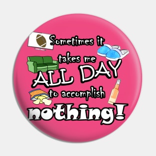 It takes me all day to accomplish nothing! Pin