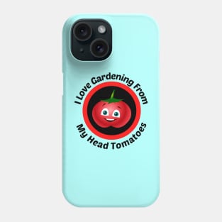 I Love Gardening From Head Tomatoes - Funny Gardening Pun Phone Case