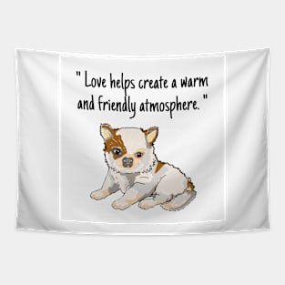 chihuahua puppy "Love helps create a warm and friendly atmosphere." Tapestry