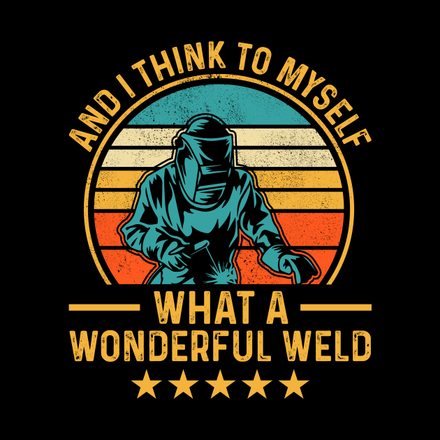 Welding Funny Welder Quotes What A Wonderful Weld by Visual Vibes