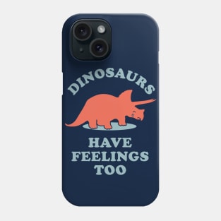 Dinosaurs Have Feelings Too Phone Case