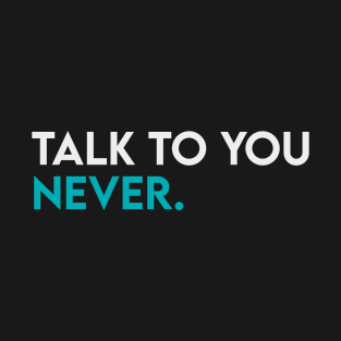 Talk to you never T-Shirt