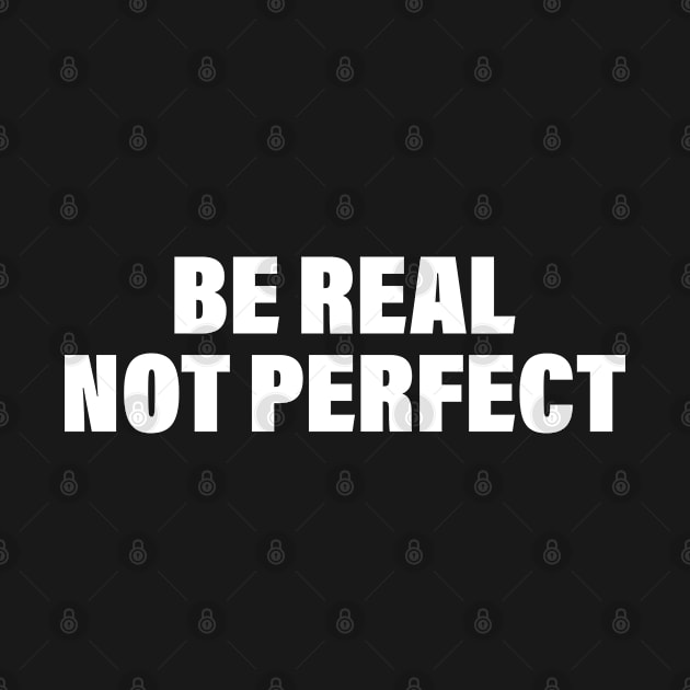 Be Real Not Perfect Suitable for your style by bisho2412