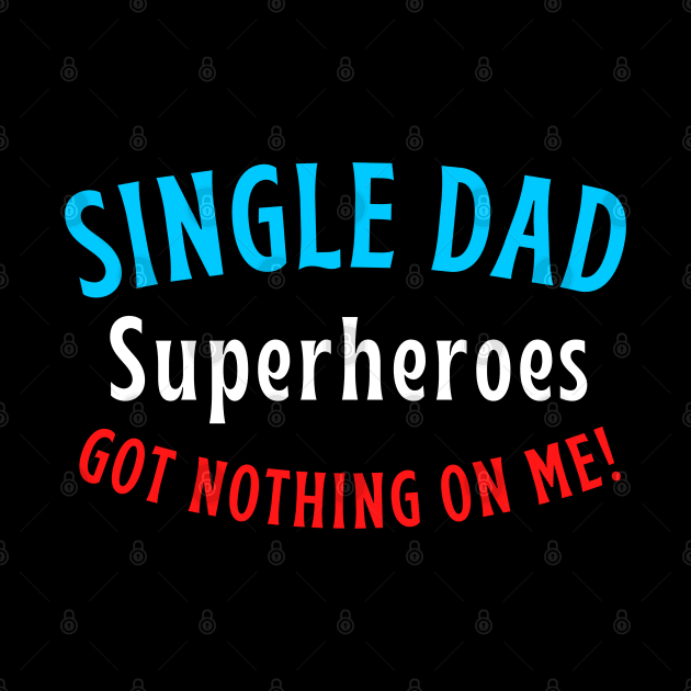 Single dad. Superheroes got nothing on me! by Try It