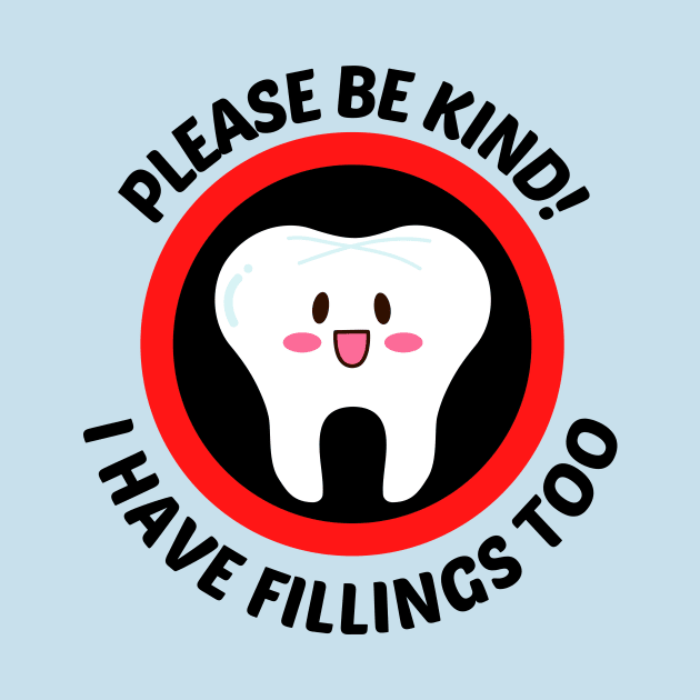 Please Be Kind I Have Fillings Too - Cute Tooth Pun by Allthingspunny