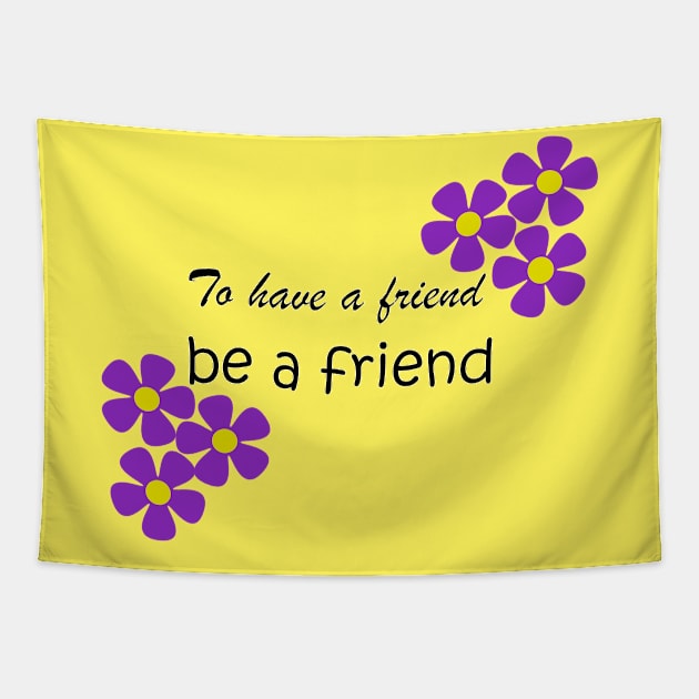 Friendship Quote - To have a friend, be a friend on yellow Tapestry by karenmcfarland13