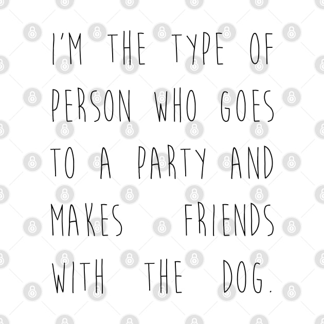 I'm the type of person who goes to a party and makes friends with the dog. by Kobi