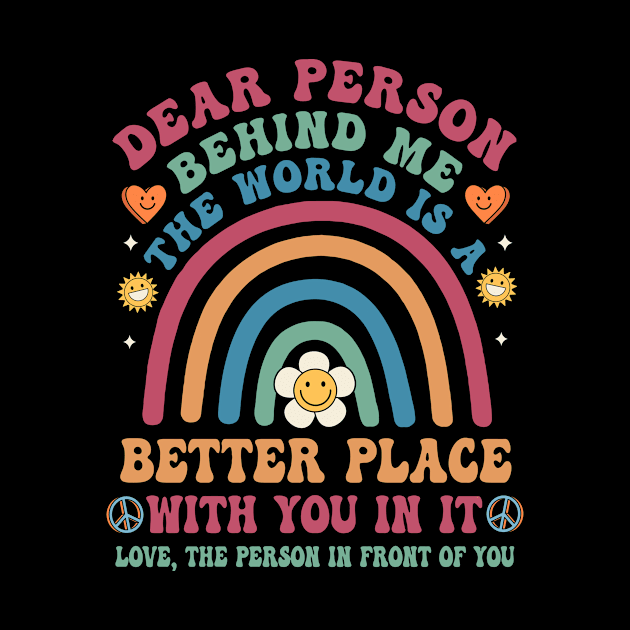 Groovy Dear Person Behind Me The World Is A Better Place With You In It by TopChoiceTees
