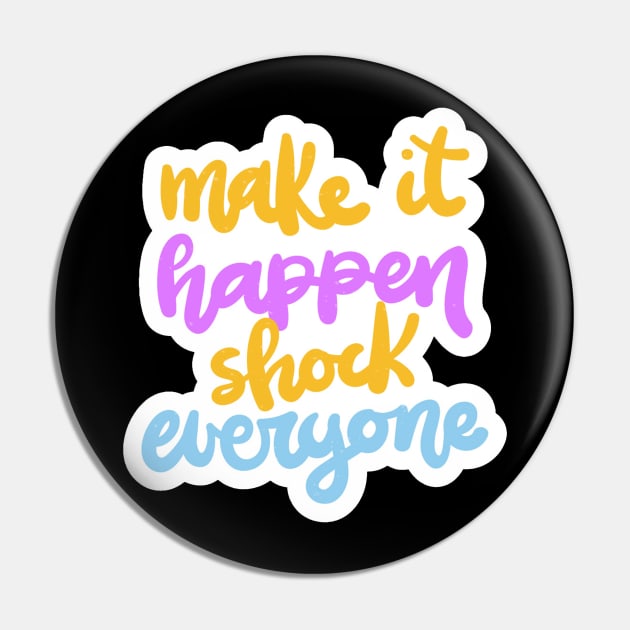 Make It Happen Shock Everyone Pin by Mako Design 