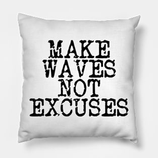 Make Waves Not Excuses Pillow