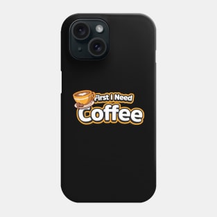 First I need coffee Phone Case