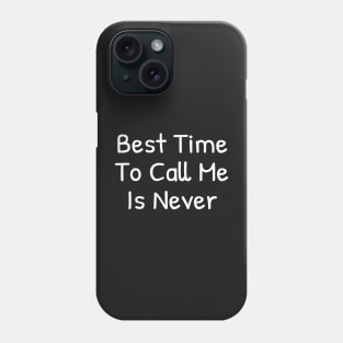 Best time To call me is Never Phone Case