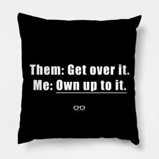 Get Over It - Own Up to It Pillow