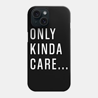 Only Kinda Care Phone Case