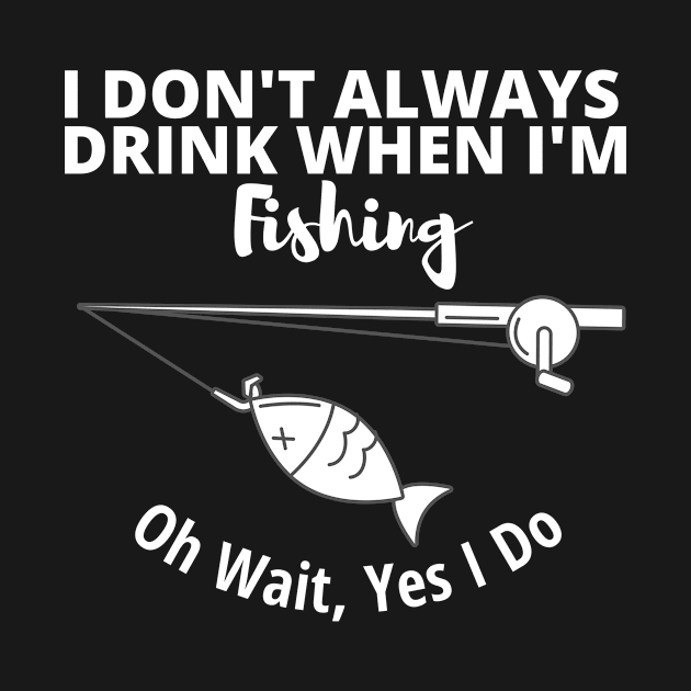 I DONT ALWAYS DRINK WHEN IM FISHING by BeDesignerWorld