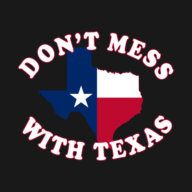 Dont Mess With State Texas Dont Mess With Texas T Shirt Teepublic