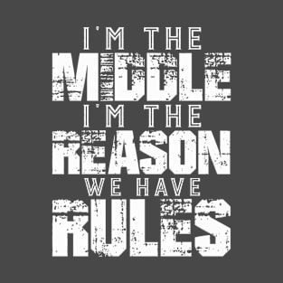 I´m the middle I´m the reason we have rules T-Shirt