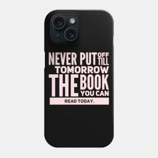 Never put off till tomorrow the book you can read today Phone Case