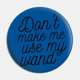 Don't make me use my wand Pin
