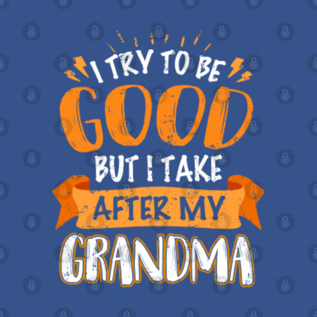 Disover I Try To Be Good But I Take After My Grandma She Is Freaking - I Take After My Grandma Funny Gift - T-Shirt