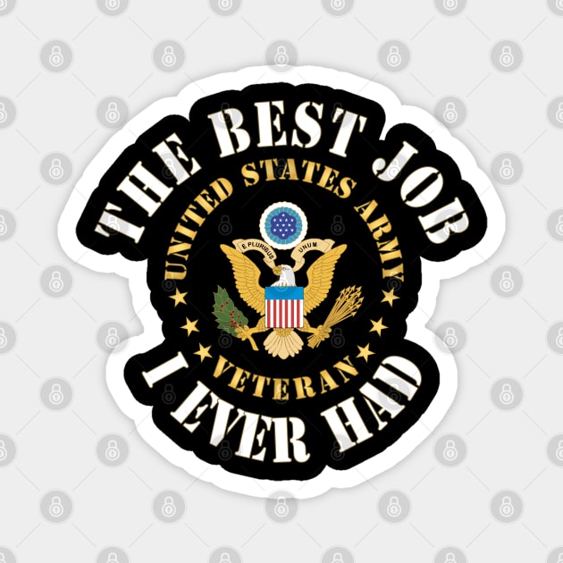 The Best Job I Ever Had  - United States Army Emblem - Veteran w White Txt X 300 Magnet by twix123844