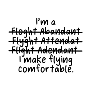 I'm a Flight Attendant, I Make Flying Comfortable - Misspelled T-Shirt