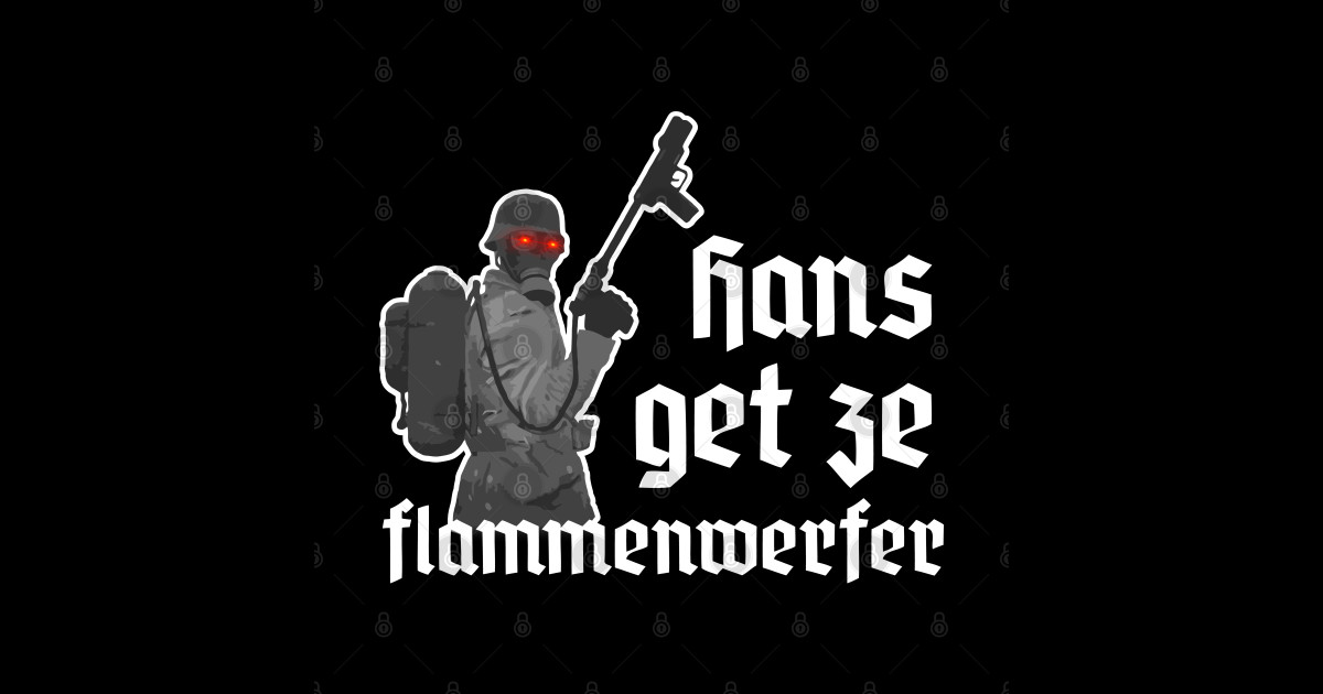 Hans Get Ze Flammenwerfer - Meme - T-Shirt | TeePublic