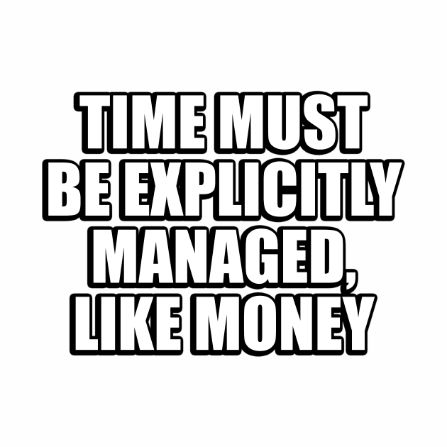 Time must be explicitly managed, like money by CRE4T1V1TY