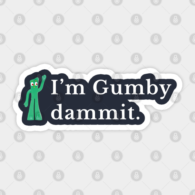 I'm gumby dammit - Gumby - Sticker