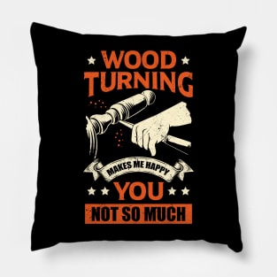 Wood Turning Makes Me Happy You Not So Much Pillow