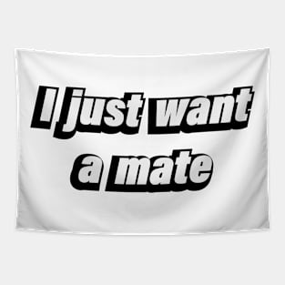 I just want a mate Tapestry