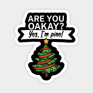 Are you oakay Yes Im pine Magnet